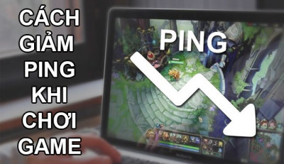 3+ Cách giảm Ping khi chơi Game vô cùng hiệu quả